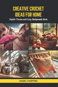 Creative Crochet Ideas for Home: Stylish Throws and Cozy Bedspreads Book