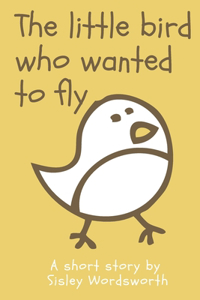 Little Bird Who Wanted to Fly