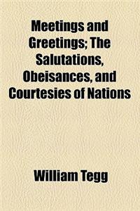 Meetings and Greetings; The Salutations, Obeisances, and Courtesies of Nations. the Salutations, Obeisances, and Courtesies of Nations