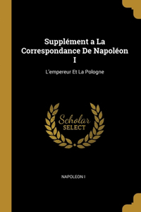 Supplément a La Correspondance De Napoléon I