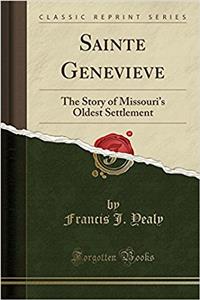 Sainte Genevieve: The Story of Missouri's Oldest Settlement (Classic Reprint)