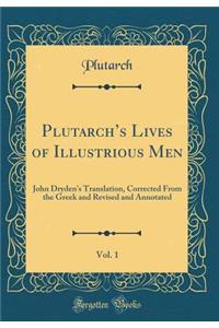 Plutarch's Lives of Illustrious Men, Vol. 1: John Dryden's Translation, Corrected from the Greek and Revised and Annotated (Classic Reprint)