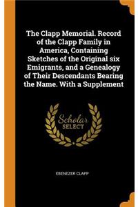 The Clapp Memorial. Record of the Clapp Family in America, Containing Sketches of the Original six Emigrants, and a Genealogy of Their Descendants Bearing the Name. With a Supplement