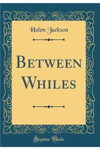 Between Whiles (Classic Reprint)