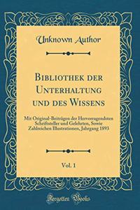Bibliothek der Unterhaltung und des Wissens, Vol. 1: Mit Original-Beiträgen der Hervorragendsten Schriftsteller und Gelehrten, Sowie Zahlreichen Illustrationen, Jahrgang 1893 (Classic Reprint)