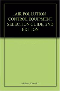 Air Pollution Control Equipment Selection Guide, 2Nd Edition