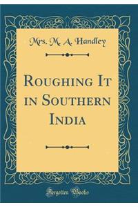 Roughing It in Southern India (Classic Reprint)