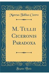 M. Tullii Ciceronis Paradoxa (Classic Reprint)