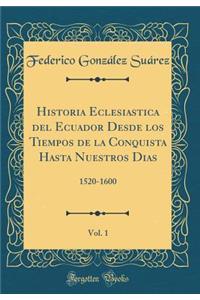 Historia Eclesiastica del Ecuador Desde Los Tiempos de la Conquista Hasta Nuestros Dias, Vol. 1: 1520-1600 (Classic Reprint)