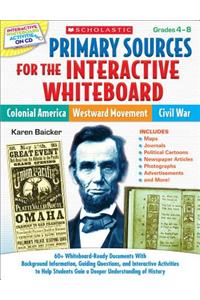 Primary Sources for the Interactive Whiteboard: Colonial America, Westward Movement, Civil War: 60+ Whiteboard-Ready Documents with Background Information, Guiding Questions, and Interactive Activities to Help Students Gain a Deeper Understanding o