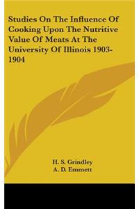 Studies On The Influence Of Cooking Upon The Nutritive Value Of Meats At The University Of Illinois 1903-1904