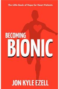 Becoming Bionic: The Little Book of Hope for Heart Patients