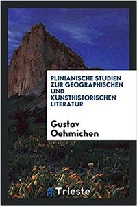Plinianische Studien Zur Geographischen Und Kunsthistorischen Literatur