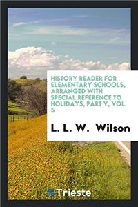 History Reader for Elementary Schools, Arranged with Special Reference to Holidays, Part V, Vol. 5