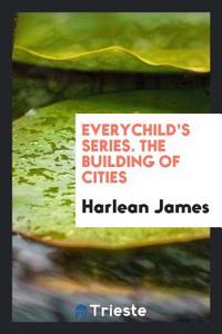 Everychild's Series. the Building of Cities