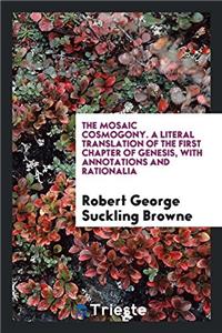 THE MOSAIC COSMOGONY. A LITERAL TRANSLAT