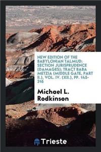 New Edition of the Babylonian Talmud; Section Jurisprudence (Damages); Tract Baba Metzia (Middle Gate, Part II.), Vol. IV. (XII.), Pp. 145-316