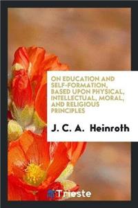 On Education and Self-Formation, Based Upon Physical, Intellectual, Moral, and Religious Principles