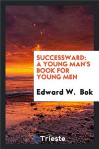Successward: A Young Man's Book for Young Men