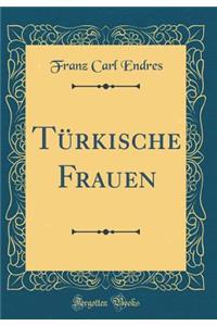 TÃ¼rkische Frauen (Classic Reprint)
