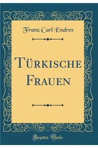 Turkische Frauen (Classic Reprint)