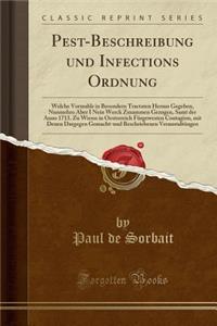 Pest-Beschreibung Und Infections Ordnung: Welche Vormahls in Besondern Tractaten Heraus Gegeben, Nunmehro Aber I Nein Werck Zusammen Gezogen, Samt Der Anno 1713. Zu Wienn in Oesterreich FÃ¼rgewesten Contagion, Mit Denen Dargegen Gemacht-Und Beschri