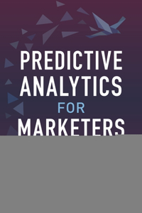 Predictive Analytics for Marketers