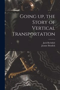 Going up, the Story of Vertical Transportation