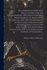 Recommendations and Regulations for the Establishment, Organization and Management of Industrial Technical and Art Departments in High and Continuation Schools and Collegiate Institutes. The Industrial Education Act. The Adolescent School Attendanc