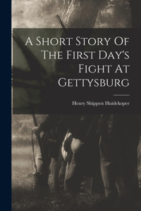 Short Story Of The First Day's Fight At Gettysburg