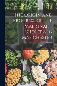 Origin and Progress of the Malignant Cholera in Manchester