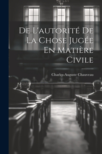 De L'autorité De La Chose Jugée En Matière Civile