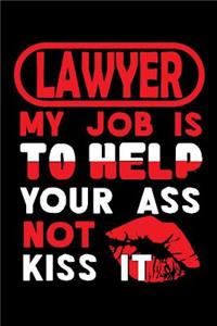 LAWYER - my job is to help your ass not kiss it