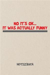 No It's Ok. It Was Actually Funny. NOTIZBUCH