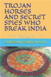 Trojan Horses and Secret Spies Who Break India.