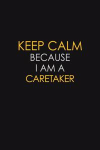 Keep Calm Because I Am A Caretaker