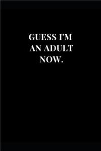 Guess I'm An Adult Now.