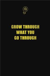 Grow through what you go through