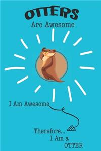 Otters Are Awesome I Am Awesome There For I Am a Otter