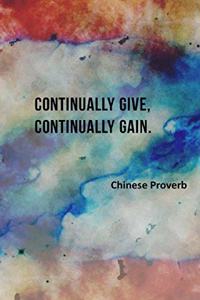 Continually Give, Continually Gain - Chinese Proverb