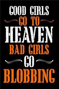 Good Girls Go to Heaven Bad Girls Go Blobbing