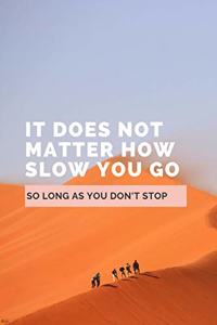 It Does Not Matter How Slow You Go So Long As You Don't Stop