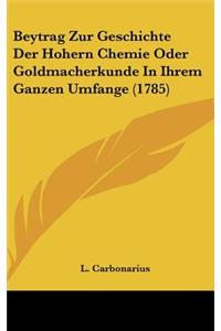 Beytrag Zur Geschichte Der Hohern Chemie Oder Goldmacherkunde in Ihrem Ganzen Umfange (1785)