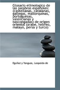 Glosario Etimologico de Las Palabras Espa Oles: Castellanas, Catalanas, Gallegas, Mallorquinas, Por