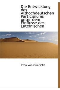 Die Entwicklung Des Althochdeutschen Participiums Unter Dem Einflusse Des Lateinischen