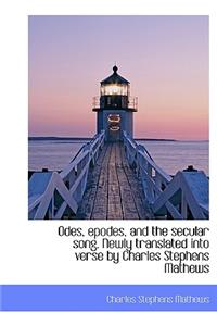 Odes, Epodes, and the Secular Song. Newly Translated Into Verse by Charles Stephens Mathews