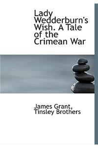 Lady Wedderburn's Wish. a Tale of the Crimean War