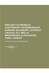 English Cathedrals; Canterbury, Peterborough, Durham, Salisbury, Lichfield, Lincoln, Ely, Wells, Winchester, Gloucester, York, London