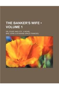 The Banker's Wife (Volume 1); Or, Court and City a Novel