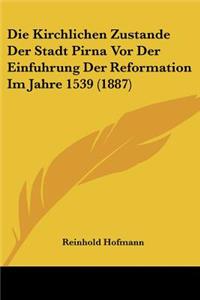 Die Kirchlichen Zustande Der Stadt Pirna Vor Der Einfuhrung Der Reformation Im Jahre 1539 (1887)